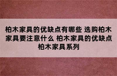 柏木家具的优缺点有哪些 选购柏木家具要注意什么 柏木家具的优缺点柏木家具系列